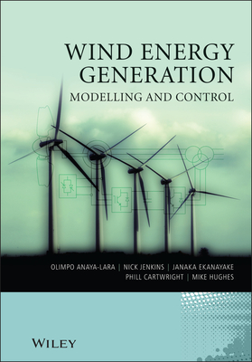 Wind Energy Generation: Modelling and Control - Anaya-Lara, Olimpo, and Jenkins, Nick, and Ekanayake, Janaka B