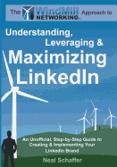 Windmill Networking: Understanding, Leveraging & Maximizing Linkedin: An Unofficial, Step-By-Step Guide to Creating & Implementing Your Linkedin Brand - Social Networking in a Web 2.0 World