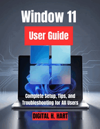 Window 11 User Guide: Complete Setup, Tips, and Troubleshooting for All Users