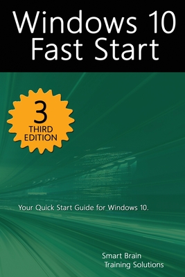 Windows 10 Fast Start, 3rd Edition: A Quick Start Guide to Windows 10 - Training Solutions, Smart Brain