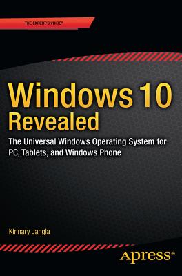 Windows 10 Revealed: The Universal Windows Operating System for PC, Tablets, and Windows Phone - Jangla, Kinnary