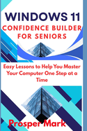 Windows 11 Confidence Builder for Seniors: Easy Lessons to Help You Master Your Computer One Step at a Time