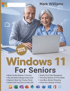 Windows 11 for Seniors: A Complete and Easy-to-Follow Guide to Mastering Your Computer with Step-by-Step Instructions and Clear Illustractions
