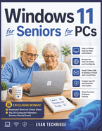 Windows 11 for Seniors for PCs: A Beginner-Friendly Guide to Mastering Your PC Without Stress or Confusion + Exclusive Bonus Tips