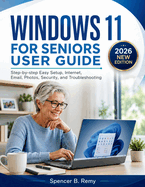 Windows 11 for Seniors User Guide: Step-by-step Easy Setup, Internet, Email, Photos, Security, and Troubleshooting