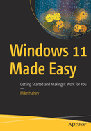 Windows 11 Made Easy: Getting Started and Making it Work for You