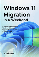 Windows 11 Migration in a Weekend: A Step-by-Step Guide for Windows 10 Users to Upgrade Safely, Fix Drivers & Restore Files