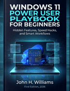 Windows 11 Power User Playbook for Beginners: Hidden Features, Speed Hacks, and Smart Workflows