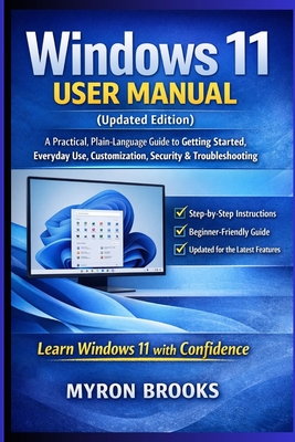 Windows 11 User Manual (Updated Edition): A Practical, Plain-Language Guide to Getting Started, Everyday Use, Customization, Security, and Troubleshooting - Brooks, Myron