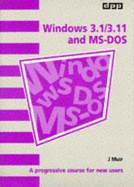 Windows 3.1/3.11 and MS DOS: A Progressive Course for New Users - Muir, J.