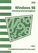 Windows 98 (Including Internet Explorer): A Progressive Course for New Users