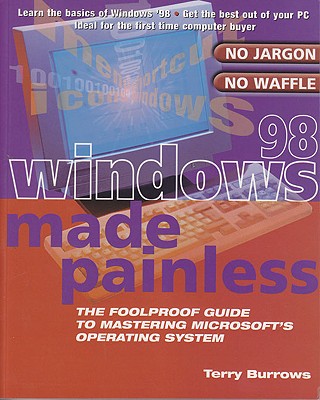 Windows 98 Made Painless: The Foolproof Guide to Mastering Microsoft's Operating System - Burrows, Terry