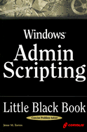 Windows Admin Scripting Little Black Book: A Concise Guide to Essential Scripting for Administration