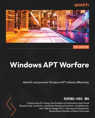 Windows APT Warfare: Identify and prevent Windows APT attacks effectively - Ma, Sheng-Hao