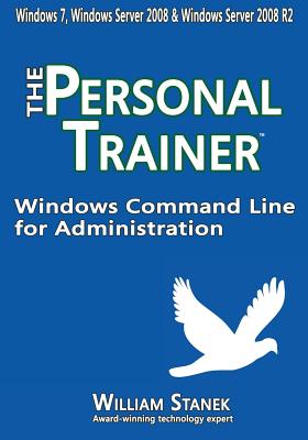 Windows Command Line for Administration: The Personal Trainer for Windows 7, Windows Server 2008 & Windows Server 2008 R2 - Stanek