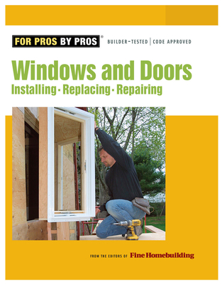 Windows & Doors: Installing, Repairing, Replacing - Fine Homebuilding, Editors Of (Editor)