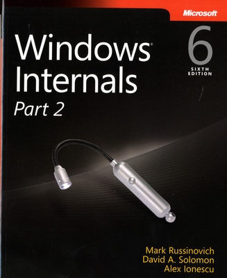 Windows Internals, Part 2: Covering Windows Server  2008 R2 and Windows 7 - Russinovich, Mark, and Solomon, David, and Ionescu, Alex