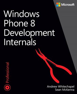 Windows Phone 8 Development Internals - Whitechapel, Andrew, and McKenna, Sean