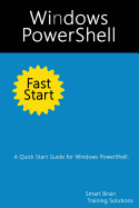 Windows PowerShell Fast Start: A Quick Start Guide for Windows PowerShell - Training Solutions, Smart Brain