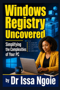 Windows Registry Uncovered: Simplifying the Complexities of Your PC