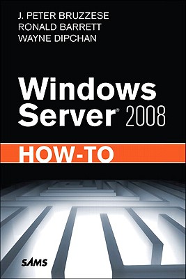 Windows Server 2008 How-To - Bruzzese, J Peter, and Barrett, Ronald, and Dipchan, Wayne