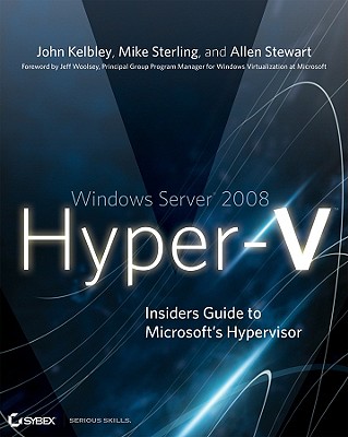 Windows Server 2008 Hyper-V: Insiders Guide to Microsoft's Hypervisor - Kelbley, John, and Sterling, Mike, and Stewart, Allen