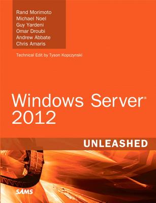 Windows Server 2012 Unleashed: 2 Volumes - Morimoto, Rand, and Noel, Michael, and Yardeni, Guy