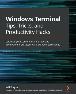 Windows Terminal Tips, Tricks, and Productivity Hacks: Optimize your command-line usage and development processes with pro-level techniques - Fuqua, Will