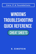 Windows Troubleshooting Quick Reference Cheat Sheets: A Task-Focused Quick-Reference Guide for Troubleshooting, Workflows, and Real-World IT Operations