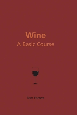Wine: A Basic Course - Forrest, Tom, Professor