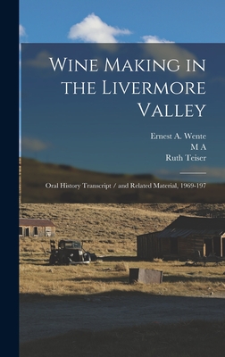 Wine Making in the Livermore Valley: Oral History Transcript / and Related Material, 1969-197 - Teiser, Ruth, and Amerine, M A 1911-, and Wente, Ernest A