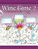 Wine Time 2: A Stress Relieving Coloring Book for Adults, Filled with Whimsy and Wine