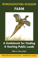 Wingshooting Wisdom: Farm: A Guidebook for Finding & Hunting Public Lands