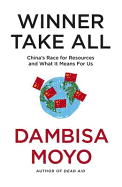 Winner Take All: China's Race for Resources and What it Means for Us