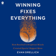 Winning Fixes Everything: How Baseball's Brightest Minds Created Sports' Biggest Mess