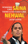 Winning Like Saina: Think & Succeed like Nehwal