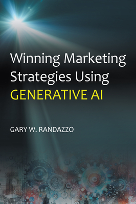 Winning Marketing Strategies Using Generative AI - Randazzo, Gary W