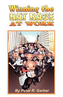 Winning the Rat Race at Work - Garber, Peter R