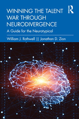 Winning the Talent War through Neurodivergence: A Guide for the Neurotypical - Rothwell, William J., and Zion, Jonathan D.