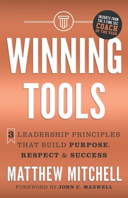 Winning Tools: 3 Leadership Principles That Build Purpose, Respect & Success - Mitchell, Matthew