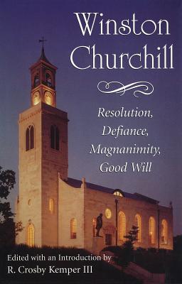 Winston Churchill: Resolution, Defiance, Magnanimity, Good Will - Kemper, R Crosby, III (Editor)