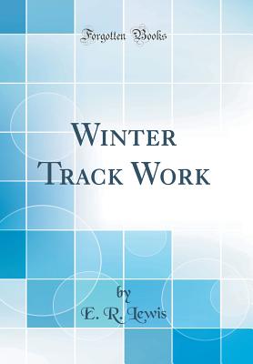 Winter Track Work (Classic Reprint) - Lewis, E R