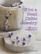 Wire and Bead Celtic Jewelry: 35 Quick & Stylish Projects