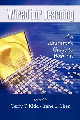 Wired for Learning: An Educators Guide to Web 2.0 - Kidd, Terry T (Editor), and Chen, Irene (Editor)