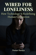 Wired for Loneliness: How Technology Is Redefining Human Connection