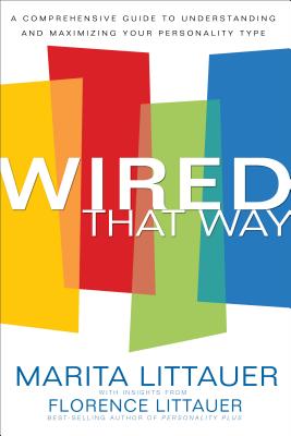 Wired That Way: A Comprehensive Guide to Understanding and Maximizing Your Personality Type - Littauer, Marita, Dr., and Littauer, Florence, Dr.