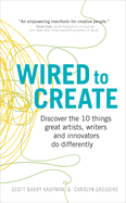 Wired to Create: Discover the 10 Things Great Artists, Writers and Innovators Do Differently