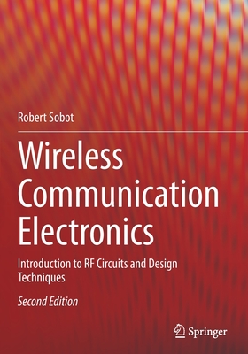 Wireless Communication Electronics: Introduction to RF Circuits and Design Techniques - Sobot, Robert