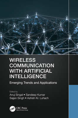 Wireless Communication with Artificial Intelligence: Emerging Trends and Applications - Singal, Anuj (Editor), and Kumar, Sandeep (Editor), and Singh, Sajjan (Editor)
