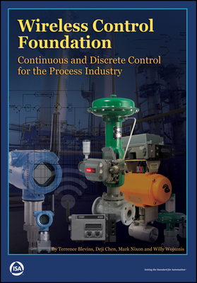 Wireless Control Foundation: Continuous and Discrete Control for the Process Industry - Blevins, Terry L., and Chen, Deji, and Nixon, Mark J.